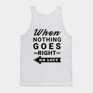 When nothing goes right go left Tank Top